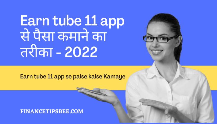 Earn tube 11 app से पैसा कमाने का तरीका – 2022